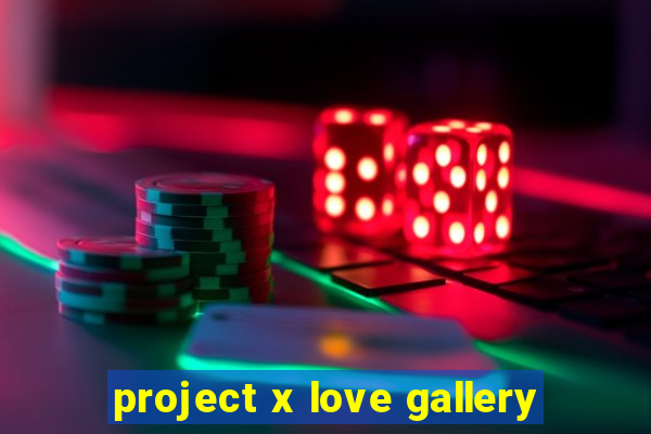 project x love gallery